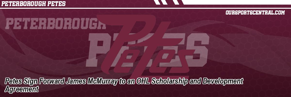 Petes Sign Forward James McMurray to an OHL Scholarship and Development Agreement