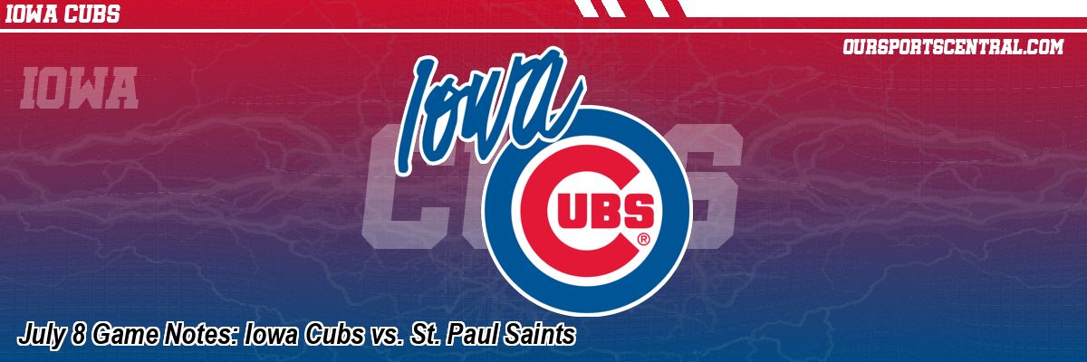 July 8 Game Notes: Iowa Cubs vs. St. Paul Saints