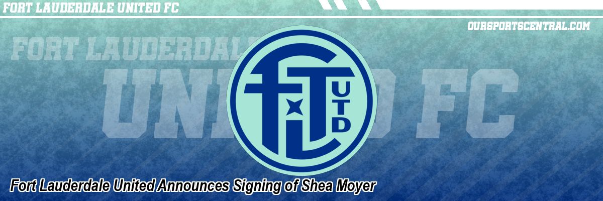 Fort Lauderdale United Announces Signing of Shea Moyer