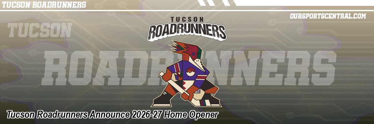 Tucson Roadrunners Announce 2026-27 Home Opener