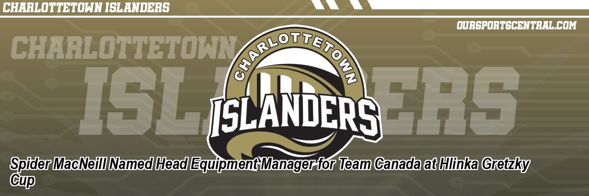 Spider MacNeill Named Head Equipment Manager for Team Canada at Hlinka Gretzky Cup