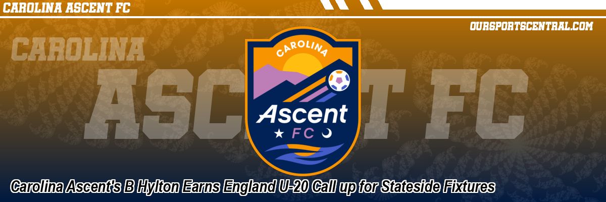 Carolina Ascent's B Hylton Earns England U-20 Call up for Stateside Fixtures