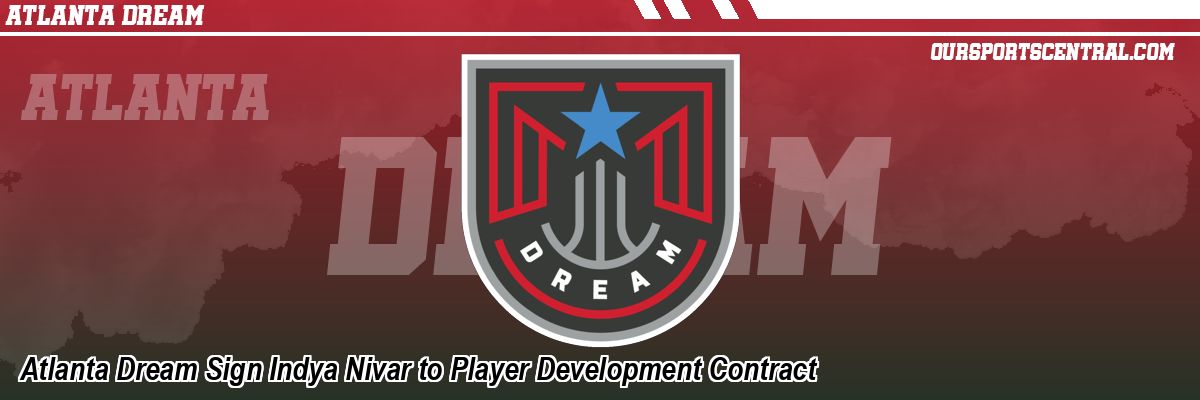 Atlanta Dream Sign Indya Nivar to Player Development Contract