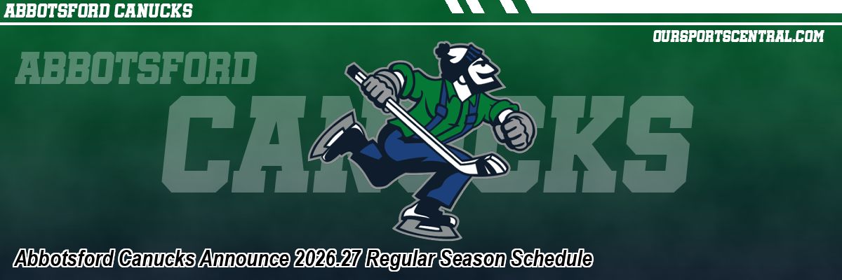 Abbotsford Canucks Announce 2026.27 Regular Season Schedule