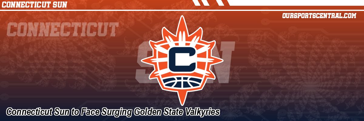 Connecticut Sun to Face Surging Golden State Valkyries