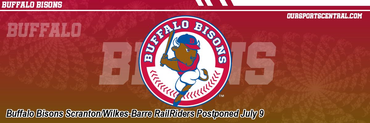 Buffalo Bisons Scranton/Wilkes-Barre RailRiders Postponed July 9