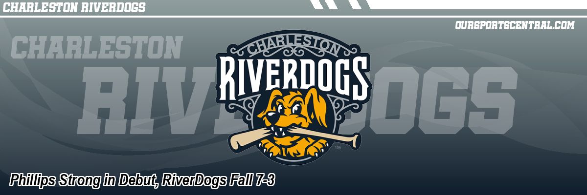 Phillips Strong in Debut, RiverDogs Fall 7-3