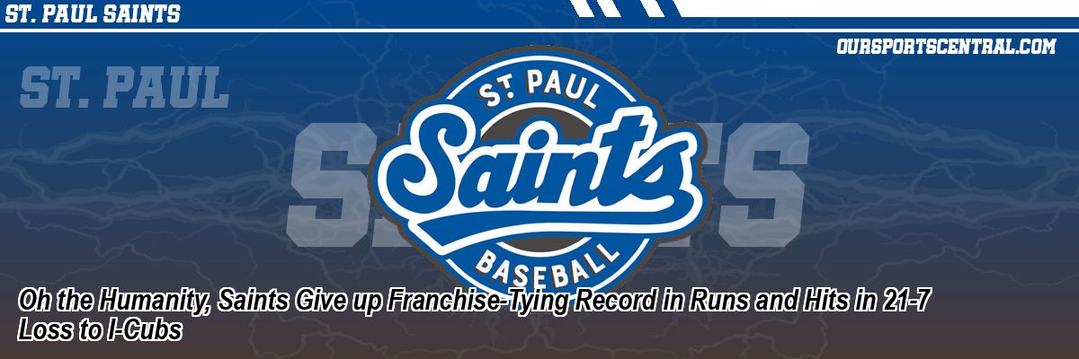 Oh the Humanity, Saints Give up Franchise-Tying Record in Runs and Hits in 21-7 Loss to I-Cubs