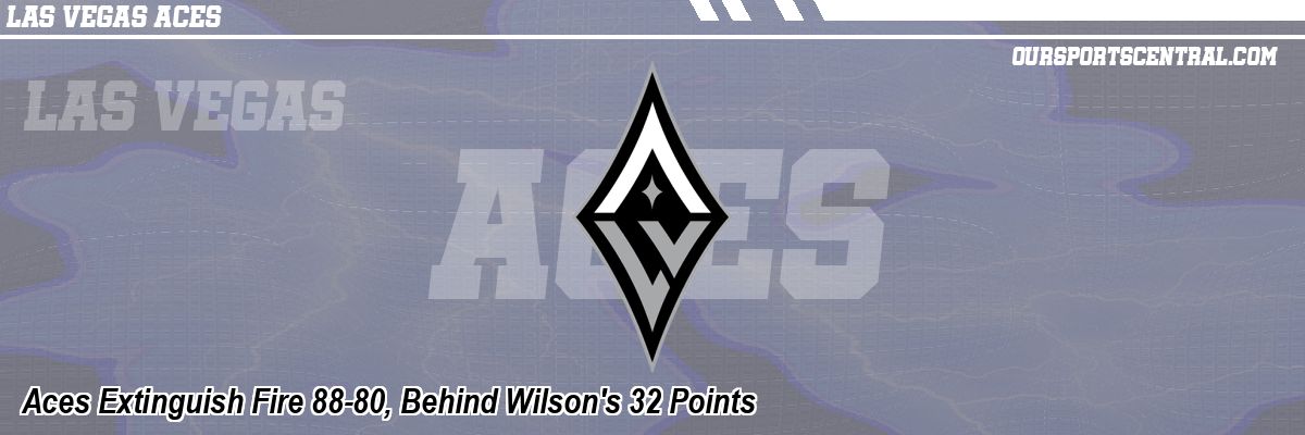 Aces Extinguish Fire 88-80, Behind Wilson's 32 Points