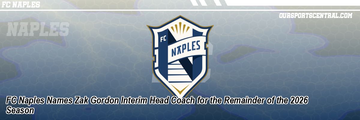 FC Naples Names Zak Gordon Interim Head Coach for the Remainder of the 2026 Season