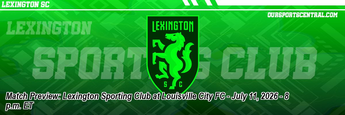 Match Preview: Lexington Sporting Club at Louisville City FC - July 11, 2026 - 8 p.m. ET