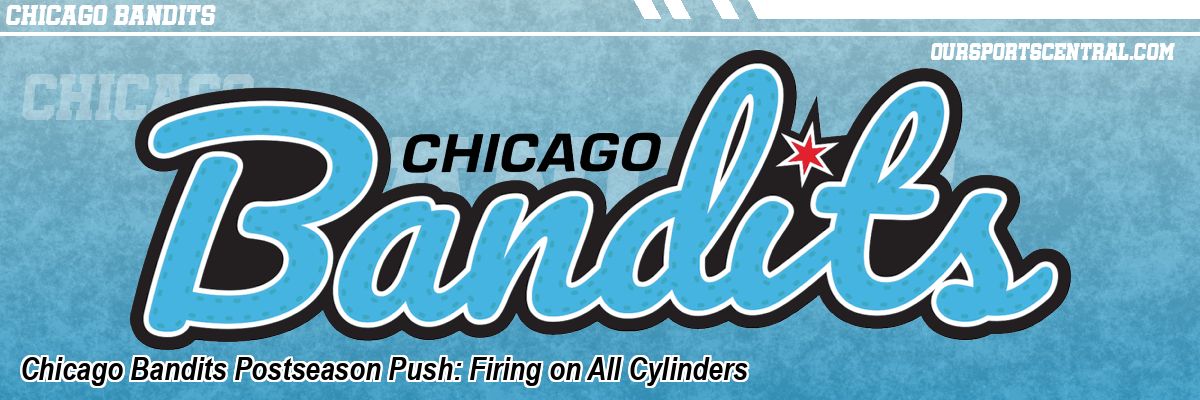 Chicago Bandits Postseason Push: Firing on All Cylinders