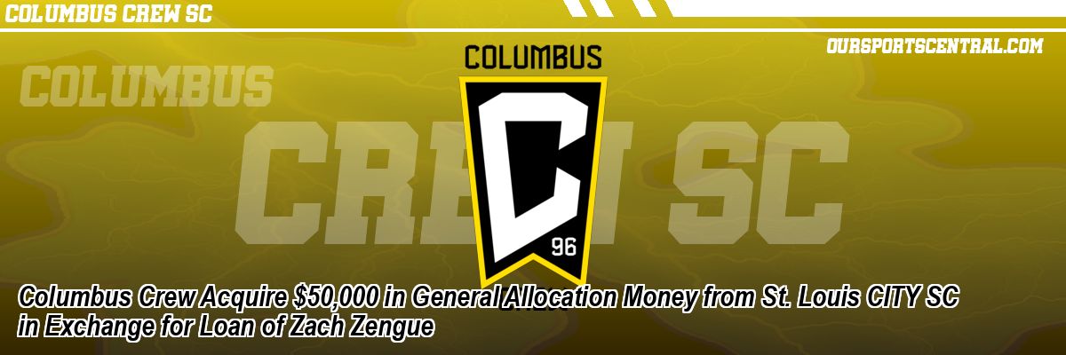 Columbus Crew Acquire $50,000 in General Allocation Money from St. Louis CITY SC in Exchange for Loan of Zach Zengue