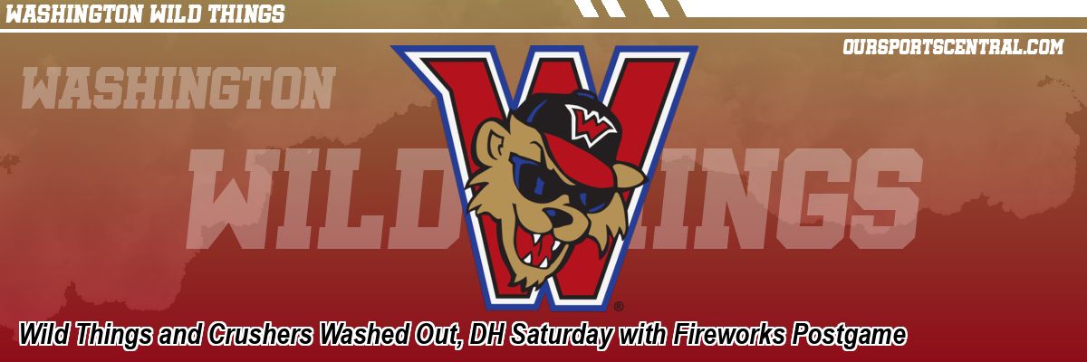 Wild Things and Crushers Washed Out, DH Saturday with Fireworks Postgame