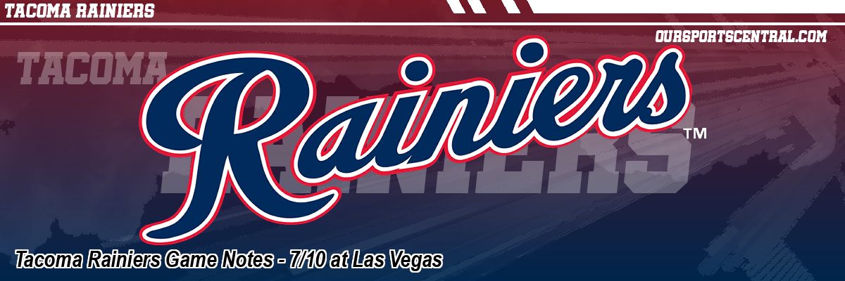 Tacoma Rainiers Game Notes - 7/10 at Las Vegas