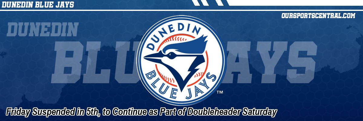 Friday Suspended in 5th, to Continue as Part of Doubleheader Saturday
