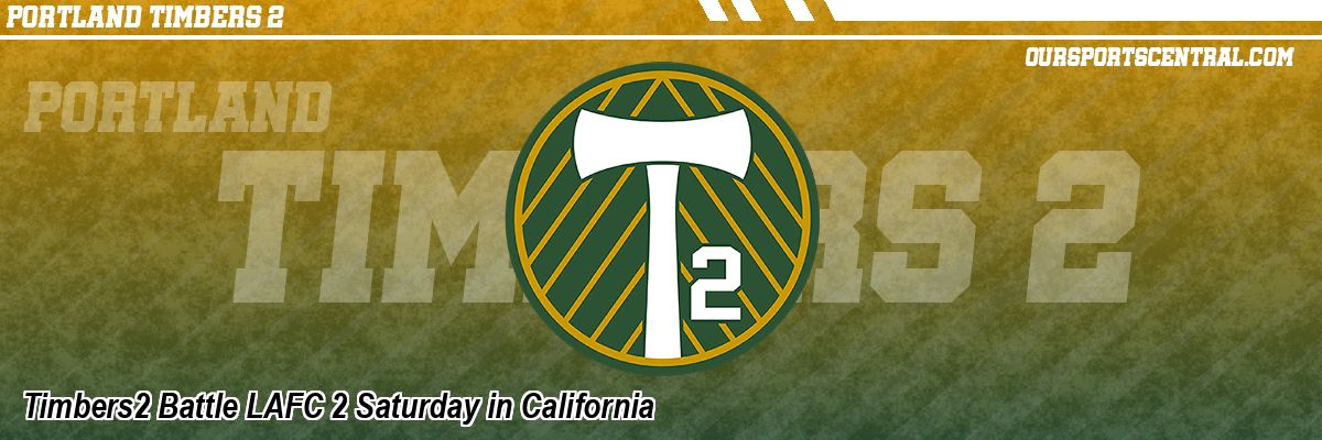 Timbers2 Battle LAFC 2 Saturday in California