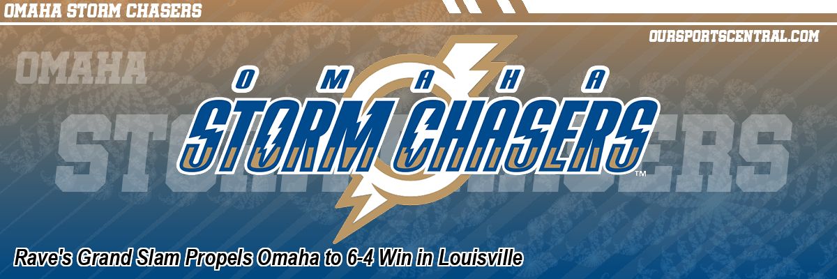 Rave's Grand Slam Propels Omaha to 6-4 Win in Louisville