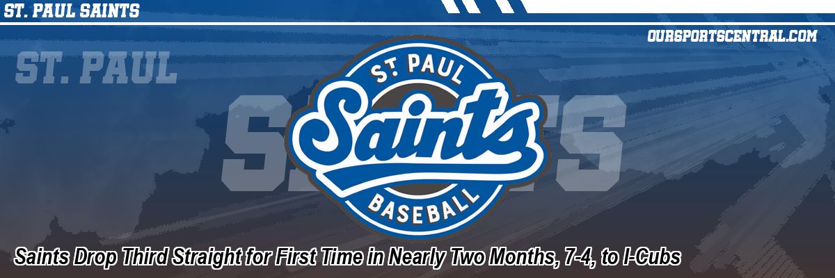 Saints Drop Third Straight for First Time in Nearly Two Months, 7-4, to I-Cubs