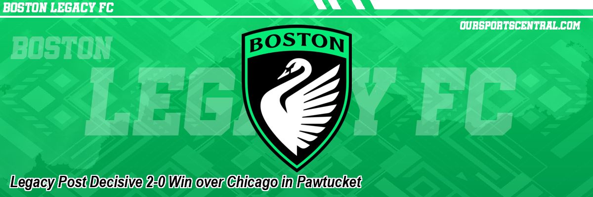 Legacy Post Decisive 2-0 Win over Chicago in Pawtucket