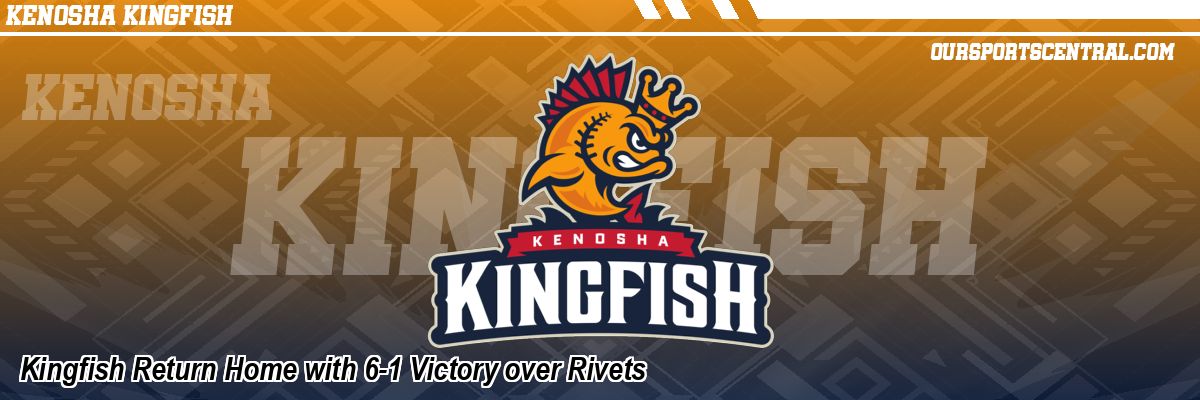 Kingfish Return Home with 6-1 Victory over Rivets