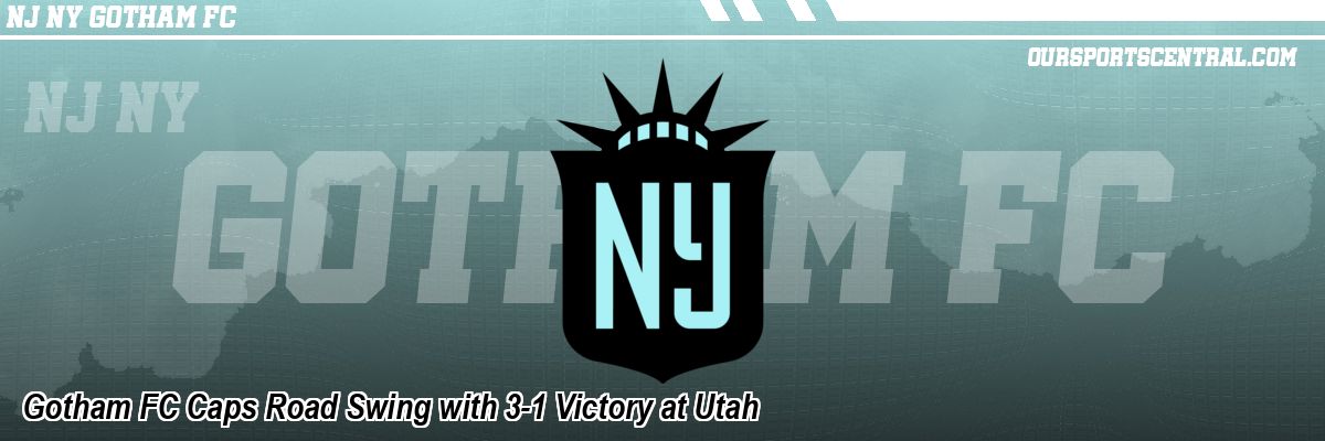 Gotham FC Caps Road Swing with 3-1 Victory at Utah