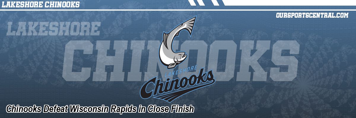 Chinooks Defeat Wisconsin Rapids in Close Finish