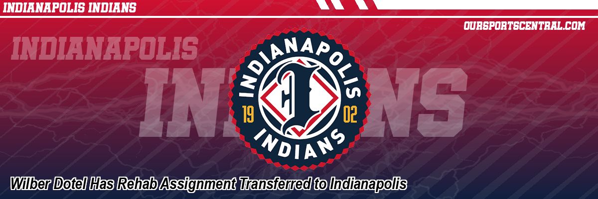 Wilber Dotel Has Rehab Assignment Transferred to Indianapolis