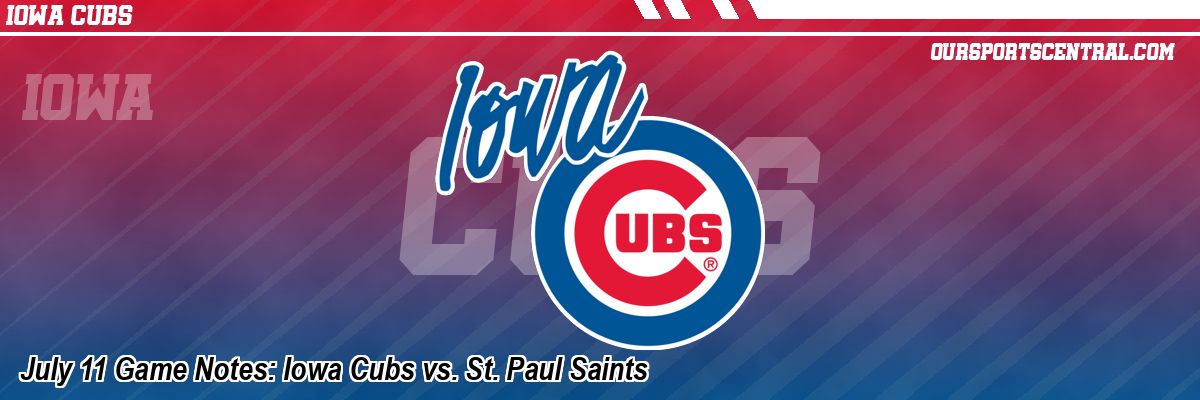 July 11 Game Notes: Iowa Cubs vs. St. Paul Saints