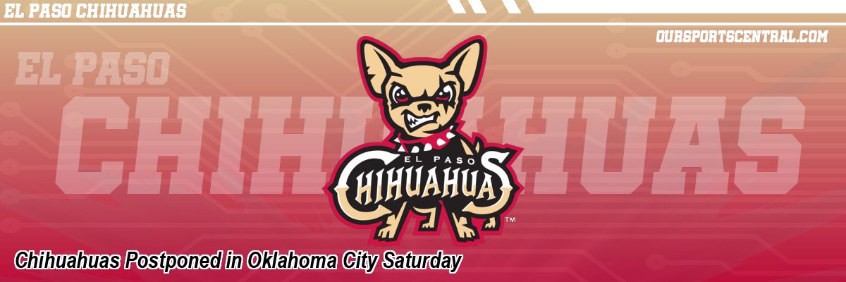 Chihuahuas Postponed in Oklahoma City Saturday