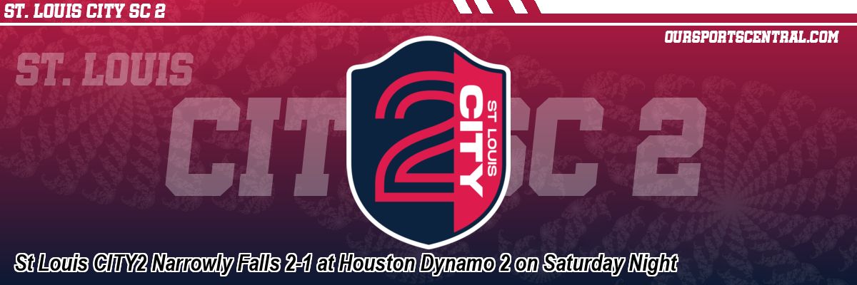 St Louis CITY2 Narrowly Falls 2-1 at Houston Dynamo 2 on Saturday Night