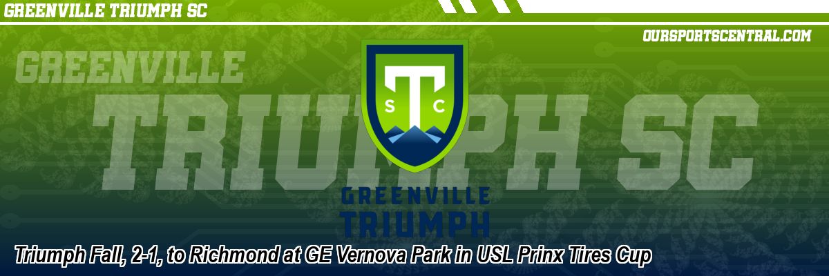 Triumph Fall, 2-1, to Richmond at GE Vernova Park in USL Prinx Tires Cup