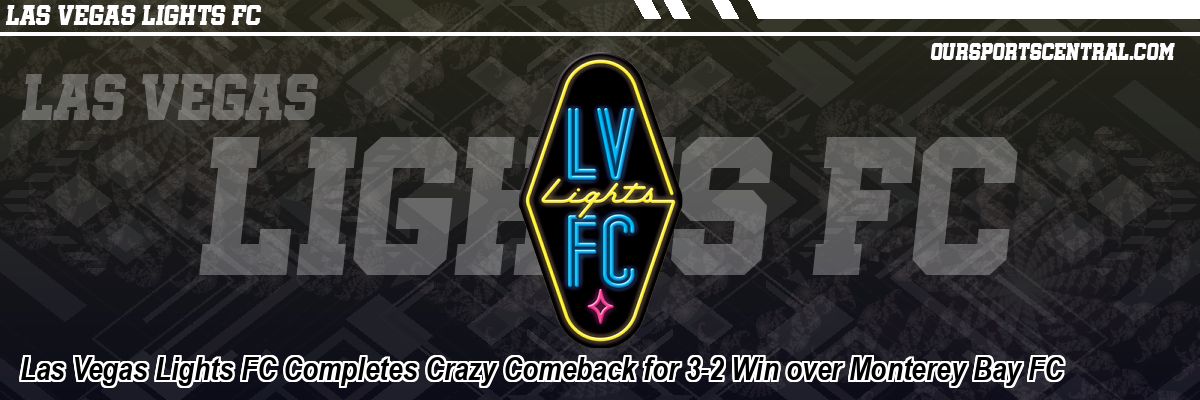 Las Vegas Lights FC Completes Crazy Comeback for 3-2 Win over Monterey Bay FC