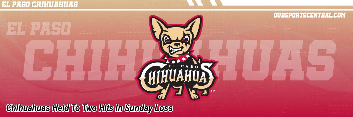 Chihuahuas Held To Two Hits In Sunday Loss