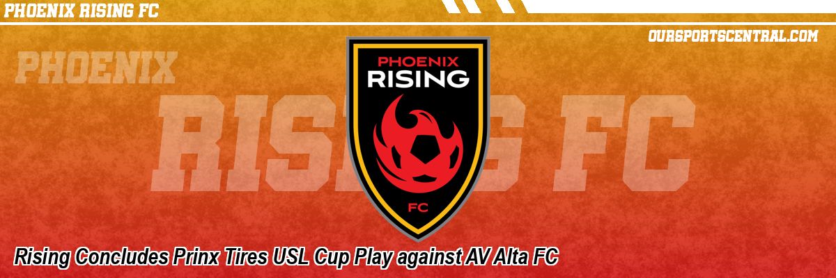 Rising Concludes Prinx Tires USL Cup Play against AV Alta FC