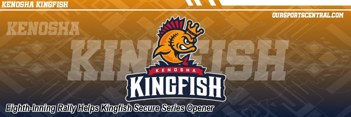 Eighth-Inning Rally Helps Kingfish Secure Series Opener