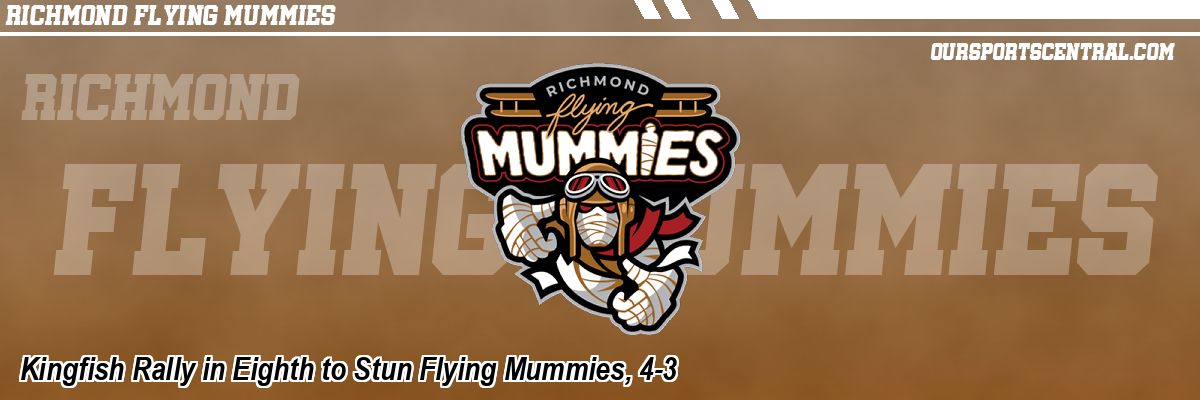 Kingfish Rally in Eighth to Stun Flying Mummies, 4-3
