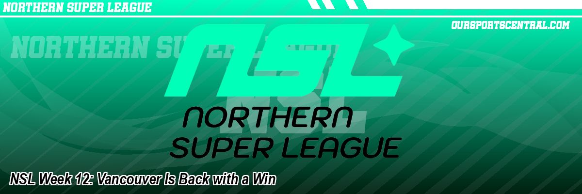 NSL Week 12: Vancouver Is Back with a Win