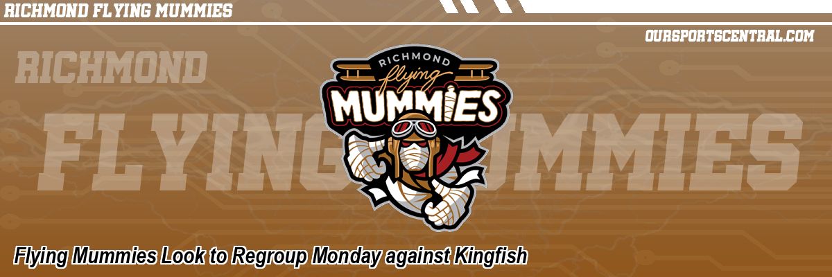 Flying Mummies Look to Regroup Monday against Kingfish