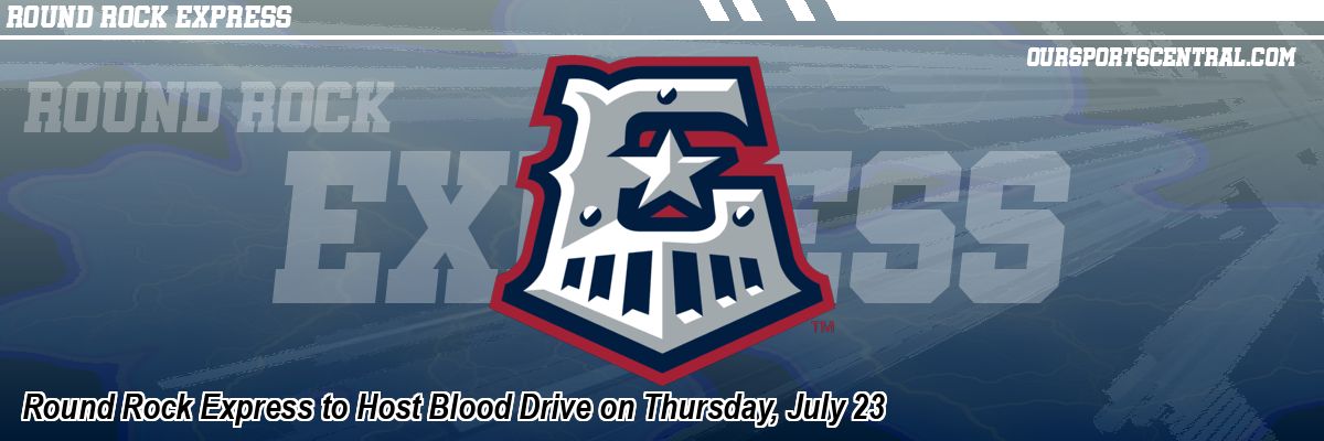 Round Rock Express to Host Blood Drive on Thursday, July 23