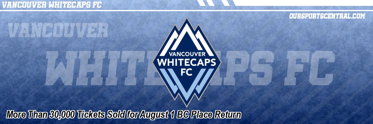 More Than 30,000 Tickets Sold for August 1 BC Place Return