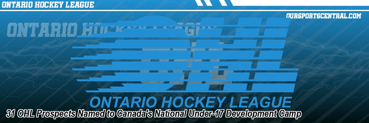 31 OHL Prospects Named to Canada's National Under-17 Development Camp