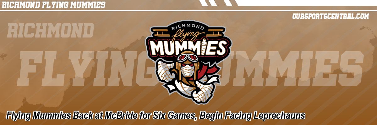 Flying Mummies Back at McBride for Six Games, Begin Facing Leprechauns
