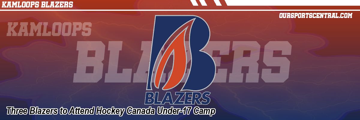 Three Blazers to Attend Hockey Canada Under-17 Camp