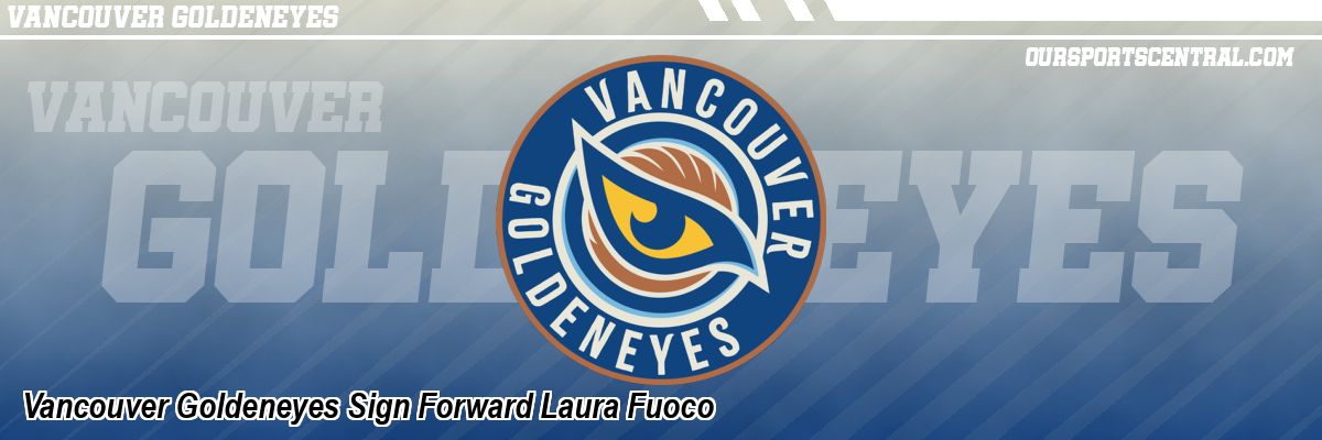 Vancouver Goldeneyes Sign Forward Laura Fuoco
