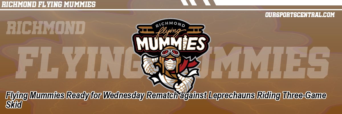 Flying Mummies Ready for Wednesday Rematch against Leprechauns Riding Three-Game Skid