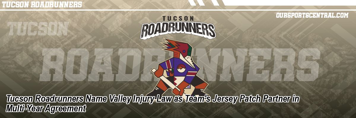 Tucson Roadrunners Name Valley Injury Law as Team's Jersey Patch Partner in Multi-Year Agreement