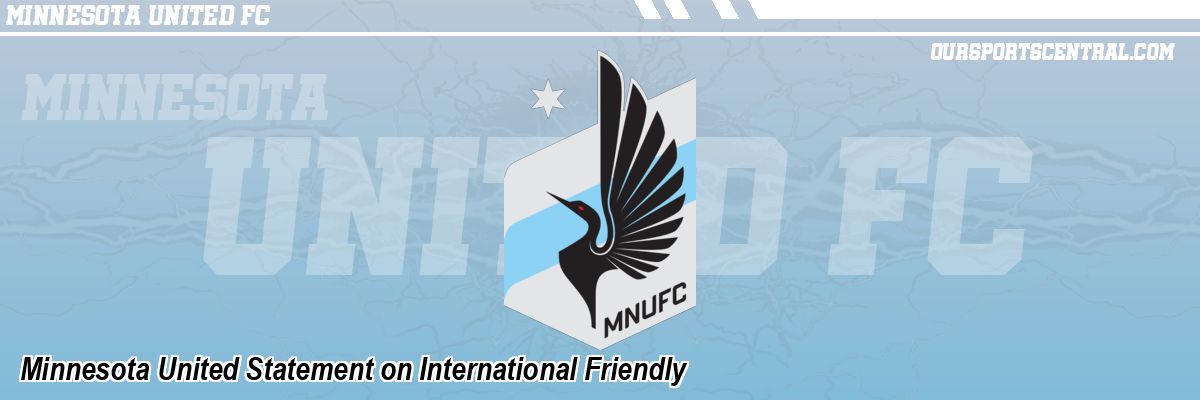Minnesota United Statement on International Friendly