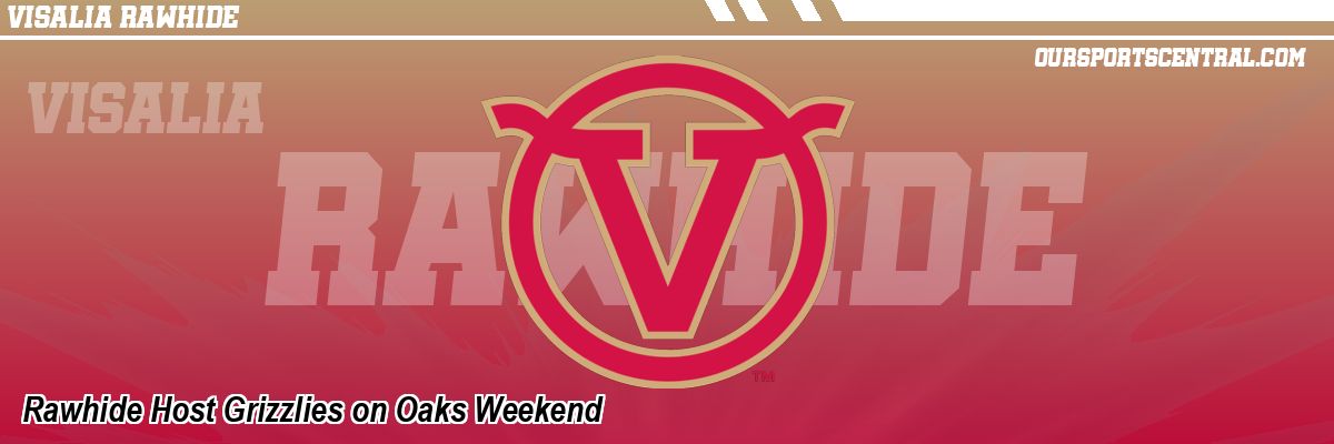 Rawhide Host Grizzlies on Oaks Weekend