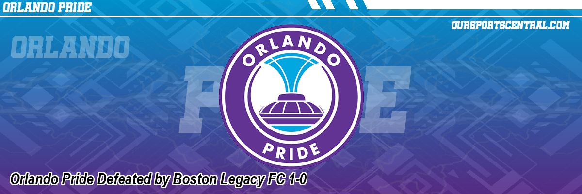 Orlando Pride Defeated by Boston Legacy FC 1-0